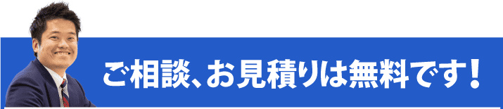 ご相談、お見積りは無料です!