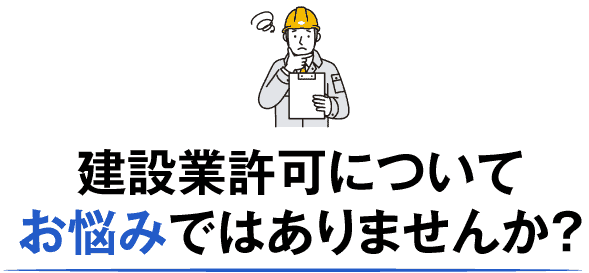建設業許可についてお悩みではありませんか?